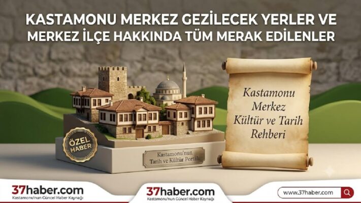 Kastamonu Merkez Gezilecek Yerler ve İlçe Hakkında Bilgi