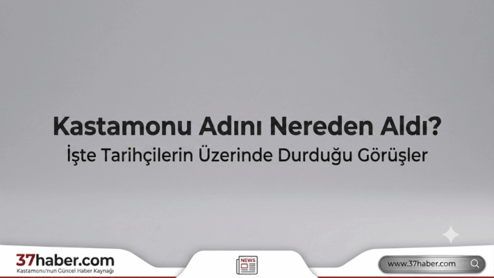 Kastamonu Adını Nereden Aldı? İşte Tarihçilerin Üzerinde Durduğu Görüşler