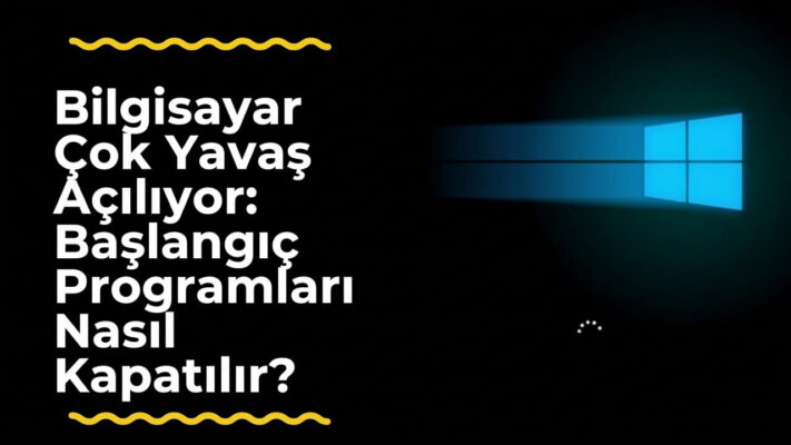 Bilgisayar Çok Yavaş Açılıyor?