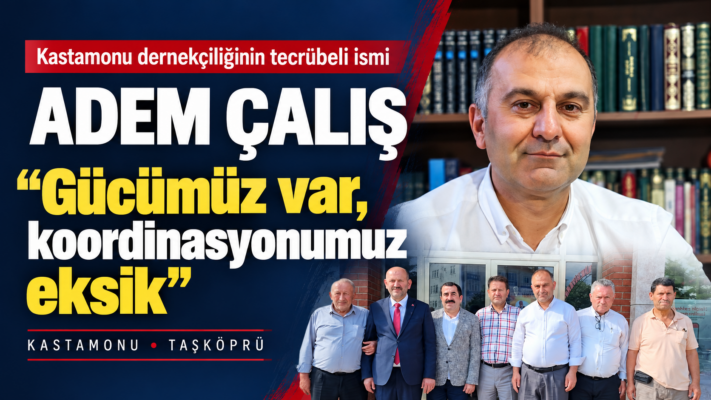 Kastamonu dernekçiliğinin tecrübeli ismi Adem Çalış’tan Kastamonululara çağrı: “Gücümüz var, koordinasyonumuz eksik”