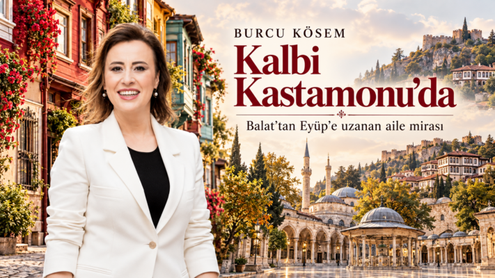 Balat’tan Eyüp’e, Kalbi Kastamonu’da: Burcu Kösem’in Yaşattığı Aile Mirası