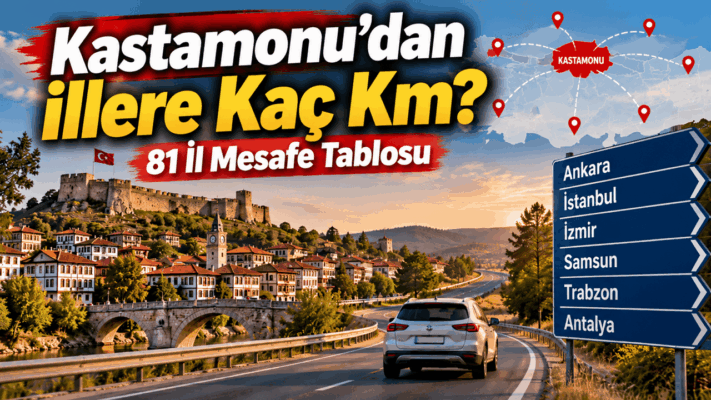 Kastamonu’dan İllere Kaç Km? 81 İl Mesafe Tablosu