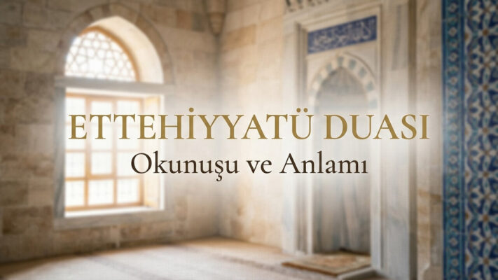 Ettehiyyatü Duası: Okunuşu, Anlamı ve Namazdaki Yeri
