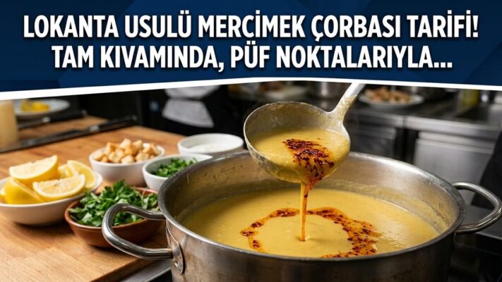 Lokanta Usulü Mercimek Çorbası Nasıl Yapılır? Tarifi ve Püf Noktaları